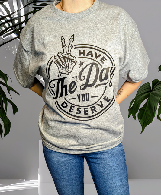 "Have The Day You Deserve" Graphic Tee